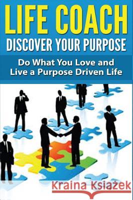 Life Coach - Discover Your Purpose: Do What You Love and Live a Purpose Driven Life Dan Miller 9781508483052 Createspace