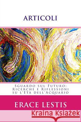 Articoli: Sguardo sul Futuro: Ricerche e Riflessioni su l'Età dell'Acquario Lestis, Erace 9781508483793 Createspace