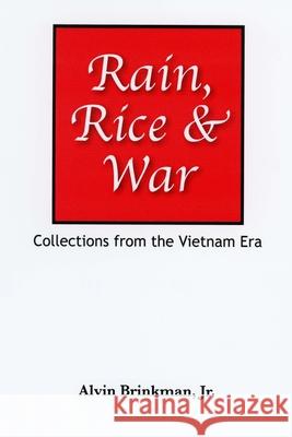 Rain, Rice & War: : Collections from the Vietnam Era Alvin Brinkma 9781508484264 Createspace