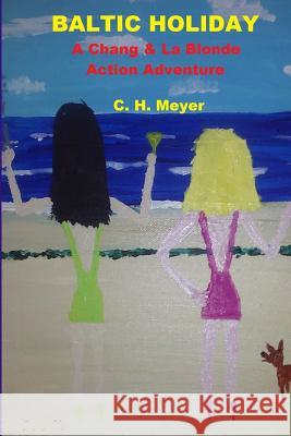 Baltic Holiday: A Chang and La Blonde Action Adventure MR Charles H. Meyer MR Charles H. Meyer MS Donna Marie Ferrera 9781508486589 Createspace