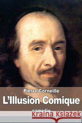 L'Illusion Comique Pierre Corneille 9781508487456 Createspace