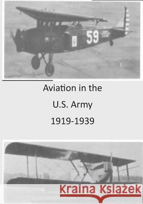 Aviation in the U.S. Army 1919-1939 Office of Air Force History              U. S. Air Force 9781508487579 Createspace