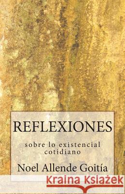Reflexiones sobre lo existencial cotidiano Allende Goitia, Noel 9781508487609 Createspace