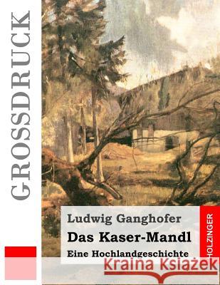 Das Kaser-Mandl (Großdruck): Eine Hochlandgeschichte Ganghofer, Ludwig 9781508487739 Createspace