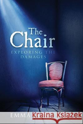 The Chair: Exploring the Damages MS Emma Jayne Gray 9781508487791 Createspace