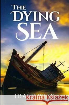 The Dying Sea Frank Riley 9781508487982 Createspace