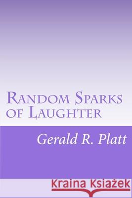 Random Sparks of Laughter MR Gerald R. Platt 9781508488576