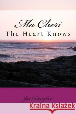Ma Cheri: The Heart knows Danglar, Jai 9781508488941 Createspace