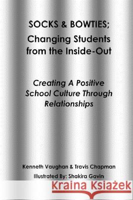 Socks and Bowties: Changing Students from the Inside-Out: Creating A Positive School Culture Through Relationships Vaughan, Kenneth 9781508490104 Createspace