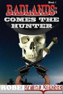 Badlands: Comes the Hunter MR Robert E. Hatch 9781508490494