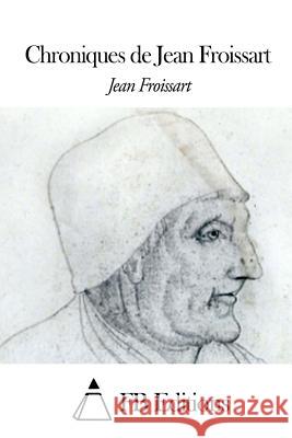Chroniques de Jean Froissart Jean Froissart Fb Editions 9781508490913 Createspace