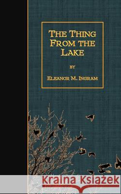 The Thing from the Lake Eleanor M. Ingram 9781508491262 Createspace