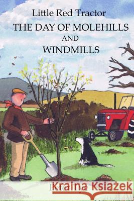 Little Red Tractor - The Day of Molehills and Windmills Peter Tye 9781508491293 Createspace