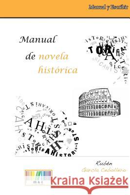 Manual de Novela Histórica: Prácticas Y Propuestas Cebollero, Ruben Garcia 9781508491828 Createspace