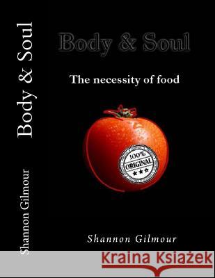 Body and Soul: The necessity of food Gilmour, Shannon 9781508492474