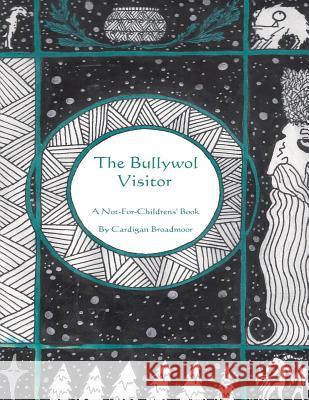 The Bullywol Visitor: A Not-For-Childrens' Book Cardigan Broadmoor 9781508492788 Createspace