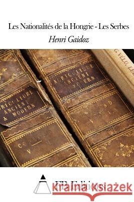 Les Nationalités de la Hongrie - Les Serbes Fb Editions 9781508493877 Createspace