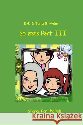 So Isses Part III: Stories for Kids Tanja M. Feile Dirk L. Feile 9781508494263 Createspace Independent Publishing Platform