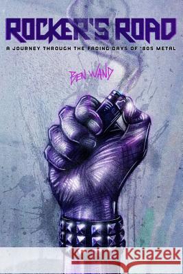 Rocker's Road: A Journey Through the Fading Days of 80s Metal Ben Wand 9781508494614