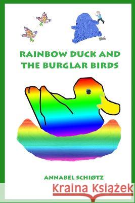 Rainbow Duck and the Burglar Birds Annabel Schiotz 9781508496021 Createspace