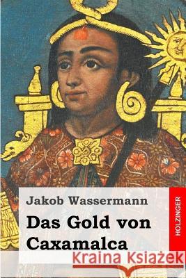 Das Gold von Caxamalca Wassermann, Jakob 9781508496946 Createspace