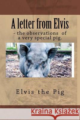 A letter from Elvis - the jottings of a very special pig. Wheeler, Neil 9781508497936