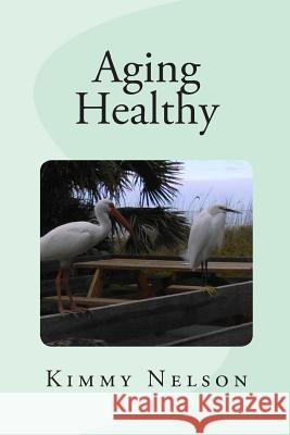 Aging Healthy Kimmy Nelson 9781508499053 Createspace