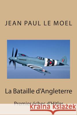 La Bataille d'Angleterre: Premier echec d'Hitler Jean Paul L Jean Paul L 9781508499305 Createspace Independent Publishing Platform
