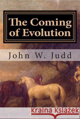 The Coming of Evolution John W. Judd 9781508499664 Createspace