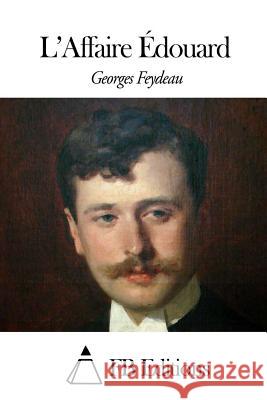 L'Affaire Édouard Feydeau, Georges 9781508499718 Createspace
