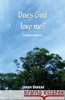 Does God Love Me?: A Muslim's Perspective Sarah Dakkak 9781508500780 Createspace