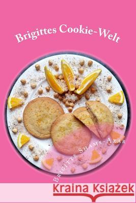 Brigittes Cookie-Welt: 30 Rezepte rund um Cookies Shams-Azar, Brigitte 9781508501084 Createspace