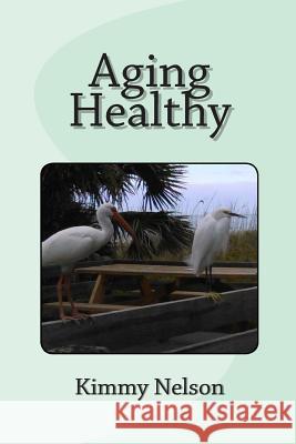 Aging Healthy Kimmy Nelson 9781508501664 Createspace