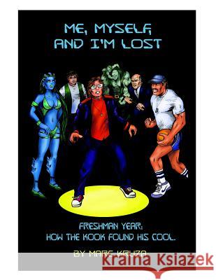 Me, Myself, and I'm Lost: How the Nerd Got His Cool Marc S. Kruza Kenneth Leinaar 9781508502340 Createspace