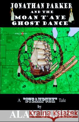 Jonathan Parker and the Moan T'Aye Ghost Dance James, Alan 9781508502654