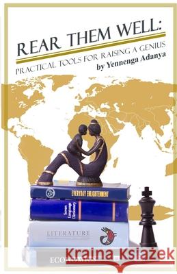 Rear Them Well: : Practical Tools for Raising a Genius Yennenga Adanya 9781508502951 Createspace Independent Publishing Platform
