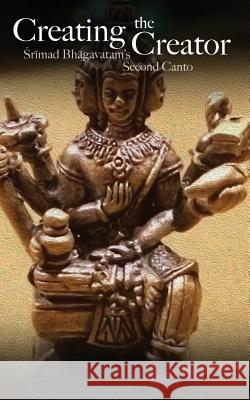 Creating the Creator: Srimad Bhagavatam's Second Canto Vraja Kishor 9781508503996
