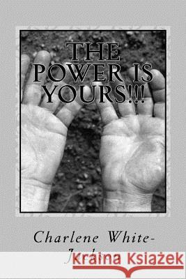 The Power Is Yours Mrs Charlene White-Jackson 9781508504597 Createspace