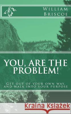You are the problem!: get out of your own way and walk into your destiny Briscoe, William 9781508504917 Createspace