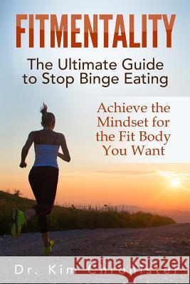 FitMentality: The Ultimate Guide to Stop Binge Eating: Achieve the Mindset for the Fit Body You Want Chronister, Kim 9781508504931