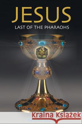 Jesus, Last of the Pharaohs: The Israelite pharaohs of Egypt Ellis, Ralph 9781508506041