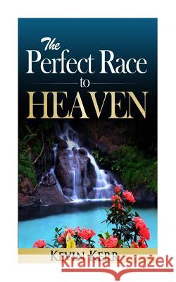 The Perfect Race to Heaven Kevin Kerr 9781508506232