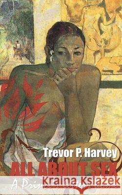 All About Sex: A Prince's letters home Harvey, Trevor P. 9781508509035 Createspace