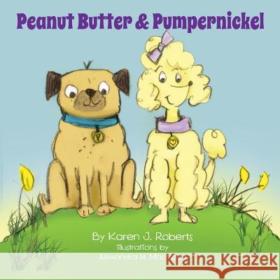 Peanut Butter and Pumpernickel Karen J. Roberts Alexandra H. Macvean 9781508509172 Createspace