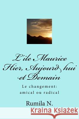 Hier, Aujourd hui et Demain: Le changement amical ou radical N, Rumila 9781508509257 Createspace