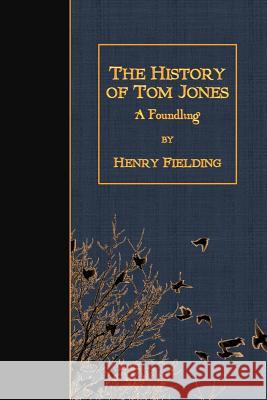 The History of Tom Jones: A Foundling Henry Fielding 9781508509370