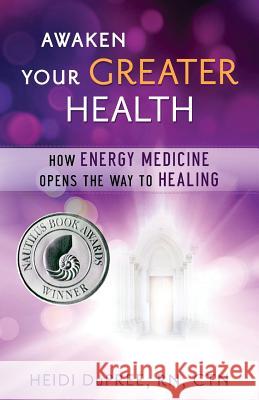 Awaken Your Greater Health: How Energy Medicine Opens the Way To Healing Dupree Ctn, Heidi 9781508510659 Createspace