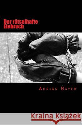 Der raetselhafte Einbruch Bayer, Adrian 9781508510741 Createspace