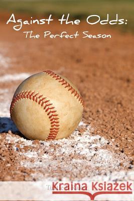 Against the Odds: The Perfect Season Turtle B. Raker 9781508510826 Createspace