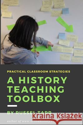 A History Teaching Toolbox: Practical Classroom Strategies Russel Tarr 9781508512059 CreateSpace